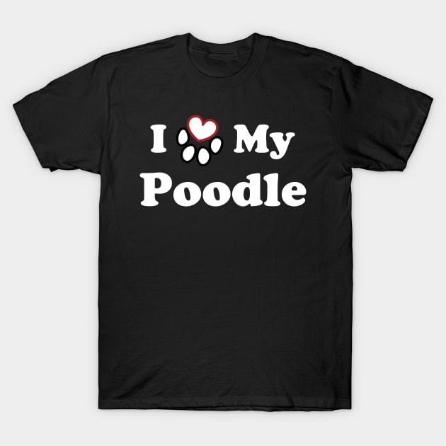 I Love My Poodle T-Shirt by SubtleSplit